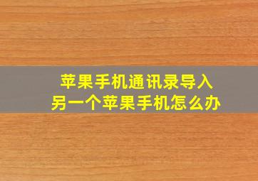 苹果手机通讯录导入另一个苹果手机怎么办