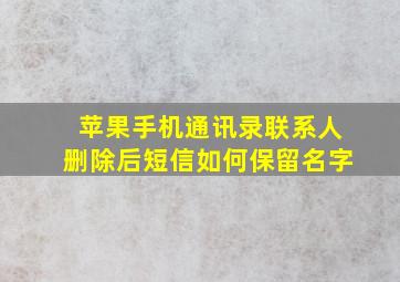 苹果手机通讯录联系人删除后短信如何保留名字