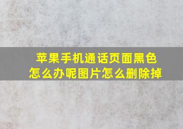 苹果手机通话页面黑色怎么办呢图片怎么删除掉