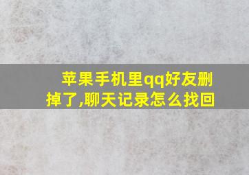 苹果手机里qq好友删掉了,聊天记录怎么找回