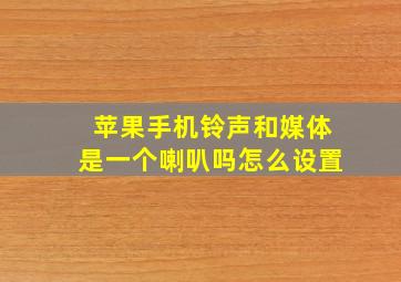 苹果手机铃声和媒体是一个喇叭吗怎么设置