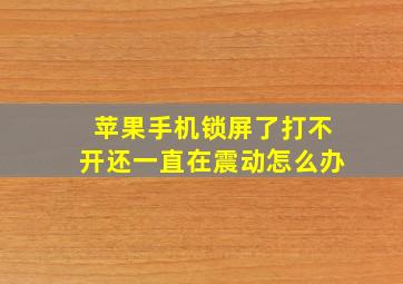 苹果手机锁屏了打不开还一直在震动怎么办