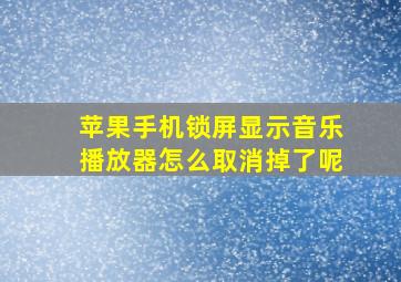 苹果手机锁屏显示音乐播放器怎么取消掉了呢