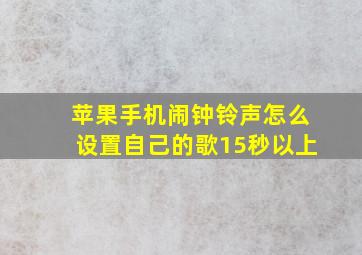 苹果手机闹钟铃声怎么设置自己的歌15秒以上