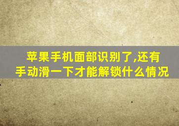 苹果手机面部识别了,还有手动滑一下才能解锁什么情况