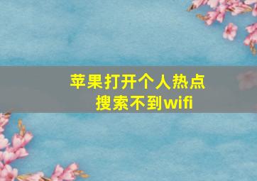 苹果打开个人热点搜索不到wifi