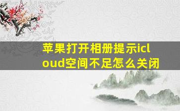 苹果打开相册提示icloud空间不足怎么关闭