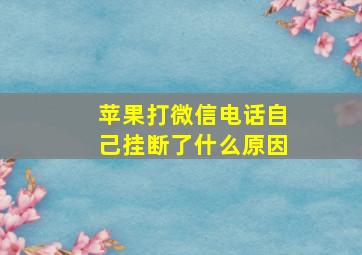 苹果打微信电话自己挂断了什么原因