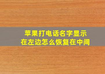 苹果打电话名字显示在左边怎么恢复在中间