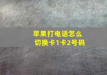 苹果打电话怎么切换卡1卡2号码