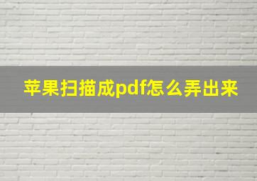 苹果扫描成pdf怎么弄出来