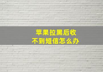 苹果拉黑后收不到短信怎么办