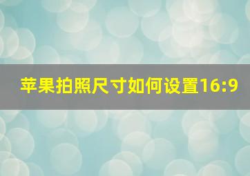 苹果拍照尺寸如何设置16:9