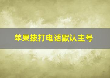 苹果拨打电话默认主号