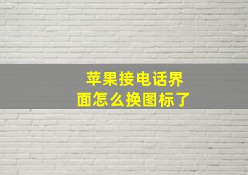 苹果接电话界面怎么换图标了