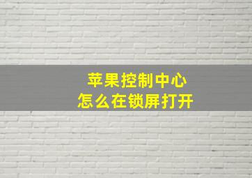 苹果控制中心怎么在锁屏打开