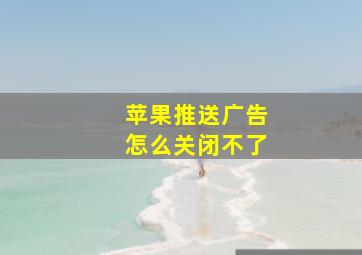 苹果推送广告怎么关闭不了