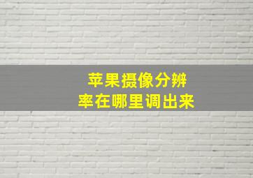 苹果摄像分辨率在哪里调出来