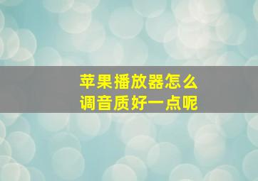 苹果播放器怎么调音质好一点呢