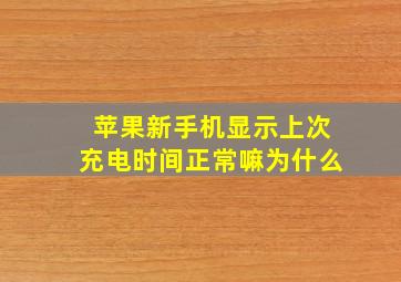 苹果新手机显示上次充电时间正常嘛为什么