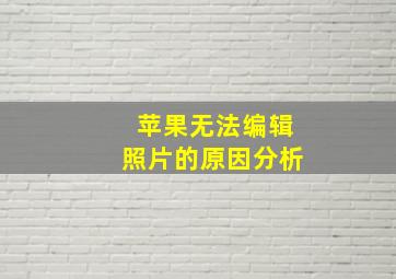 苹果无法编辑照片的原因分析