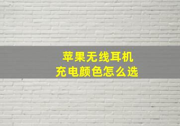 苹果无线耳机充电颜色怎么选