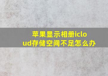 苹果显示相册icloud存储空间不足怎么办