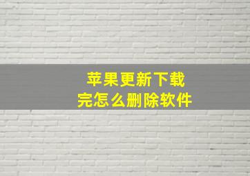 苹果更新下载完怎么删除软件