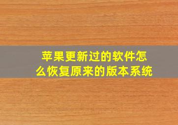 苹果更新过的软件怎么恢复原来的版本系统