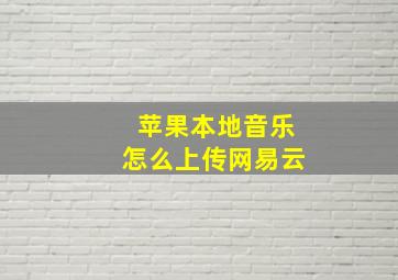 苹果本地音乐怎么上传网易云