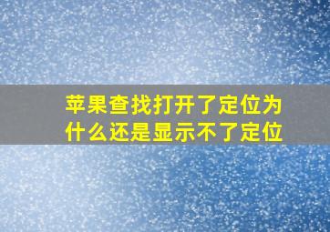 苹果查找打开了定位为什么还是显示不了定位