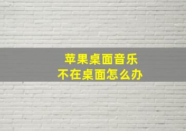 苹果桌面音乐不在桌面怎么办