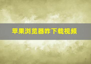 苹果浏览器咋下载视频