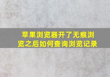 苹果浏览器开了无痕浏览之后如何查询浏览记录