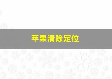 苹果清除定位