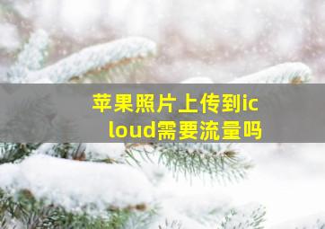 苹果照片上传到icloud需要流量吗