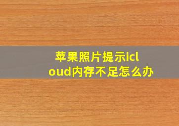 苹果照片提示icloud内存不足怎么办