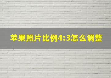 苹果照片比例4:3怎么调整