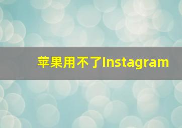 苹果用不了Instagram