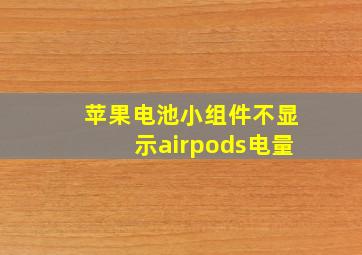 苹果电池小组件不显示airpods电量