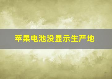 苹果电池没显示生产地