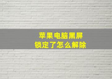 苹果电脑黑屏锁定了怎么解除