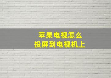 苹果电视怎么投屏到电视机上