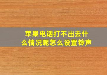 苹果电话打不出去什么情况呢怎么设置铃声