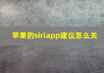 苹果的siriapp建议怎么关