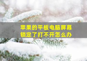 苹果的平板电脑屏幕锁定了打不开怎么办