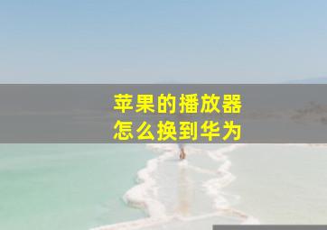 苹果的播放器怎么换到华为