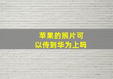 苹果的照片可以传到华为上吗