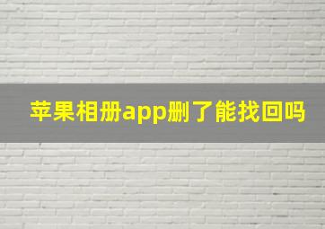 苹果相册app删了能找回吗