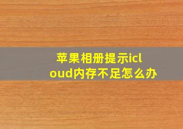 苹果相册提示icloud内存不足怎么办